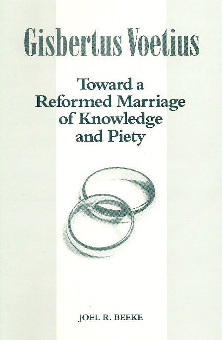 Gisbertus Voetius: Toward a Reformed Marriage of Knowledge and Piety