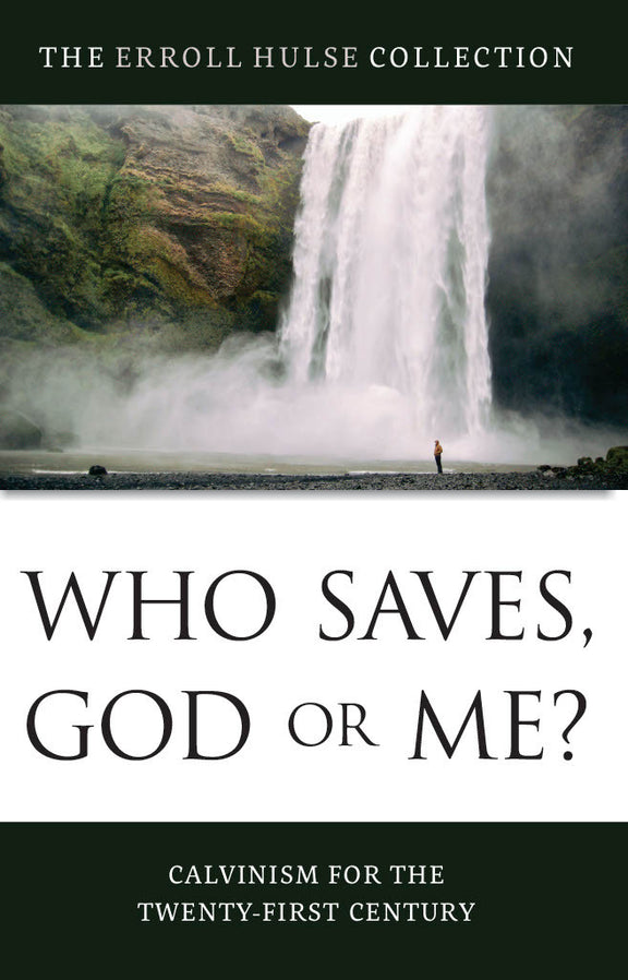 Who Who Saves, God or Me?: Calvinism for the Twenty-First Century