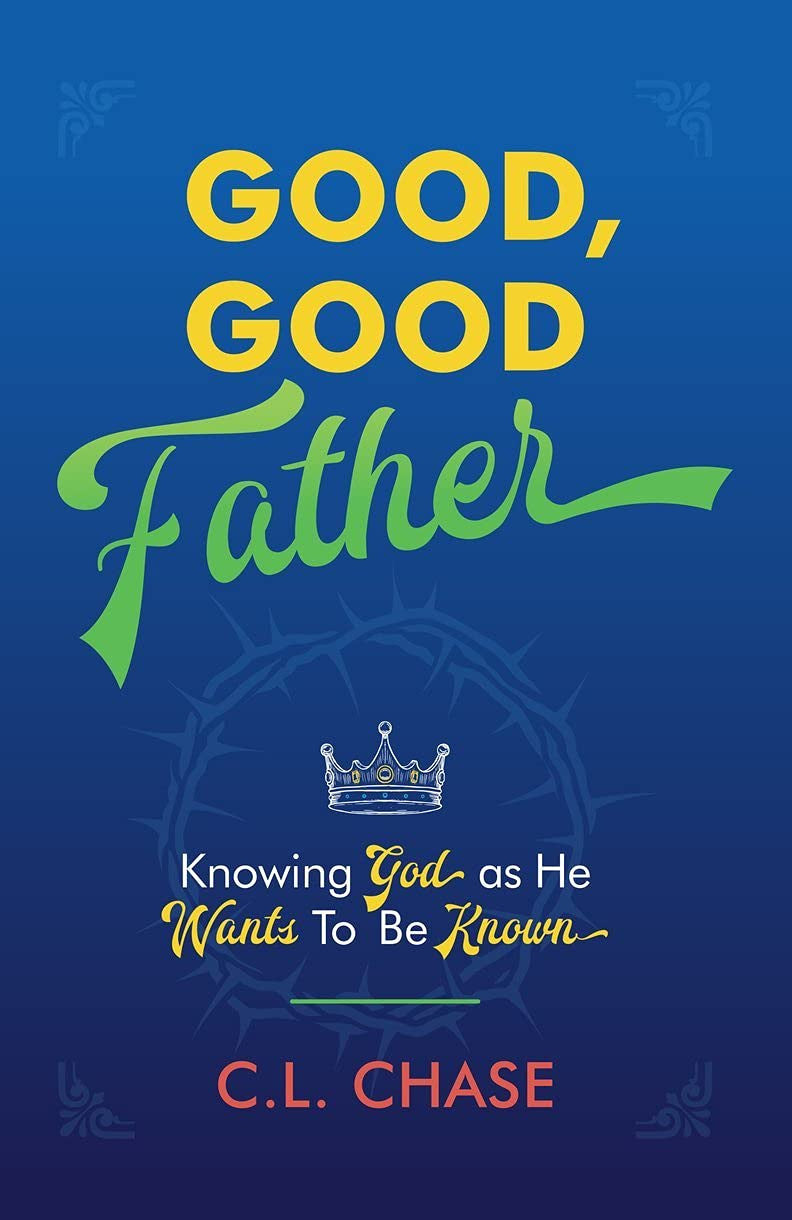 Good, Good Father: Knowing God as He Wants to Be Known