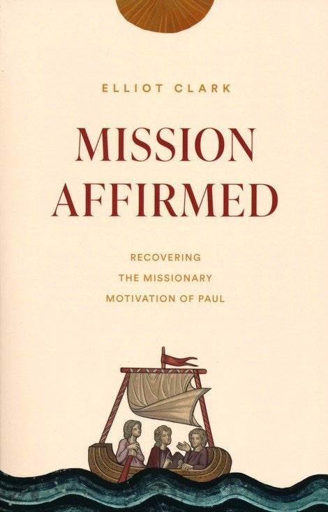 Mission Affirmed: Recovering the Missionary Motivation of Paul