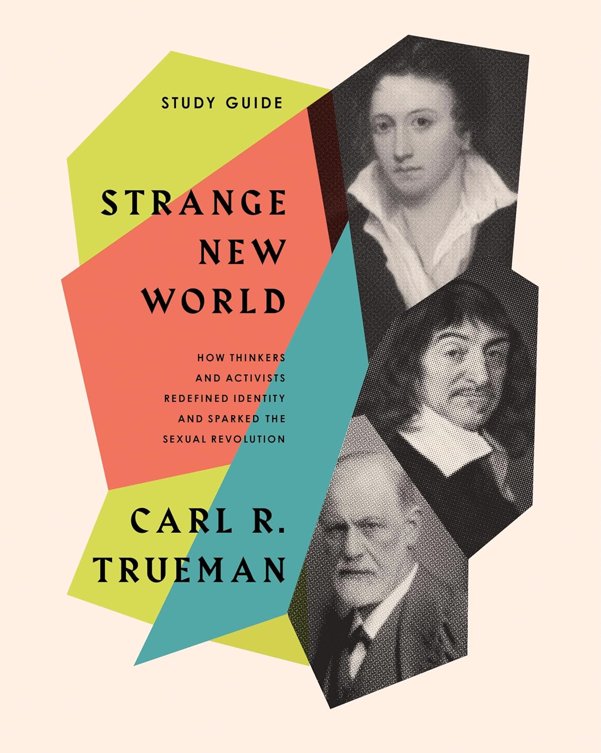 Strange New World Study Guide: How Thinkers and Activists Redefined Identity and Sparked the Sexual Revolution