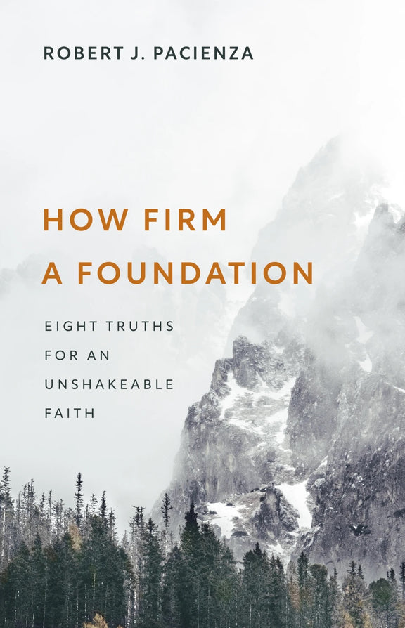 How Firm a Foundation: Eight Truths for an Unshakeable Faith