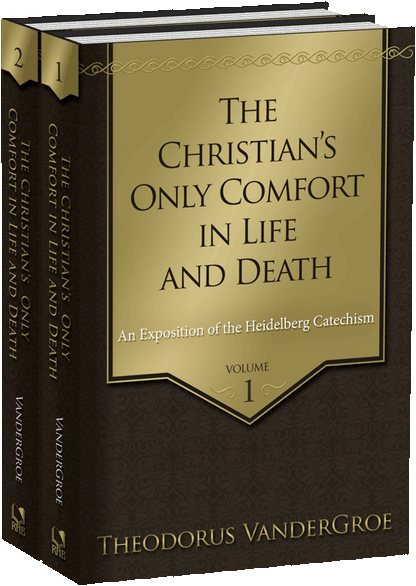 The Christian’s Only Comfort in Life and Death: An Exposition of the Heidelberg Catechism, Volumes 1-2