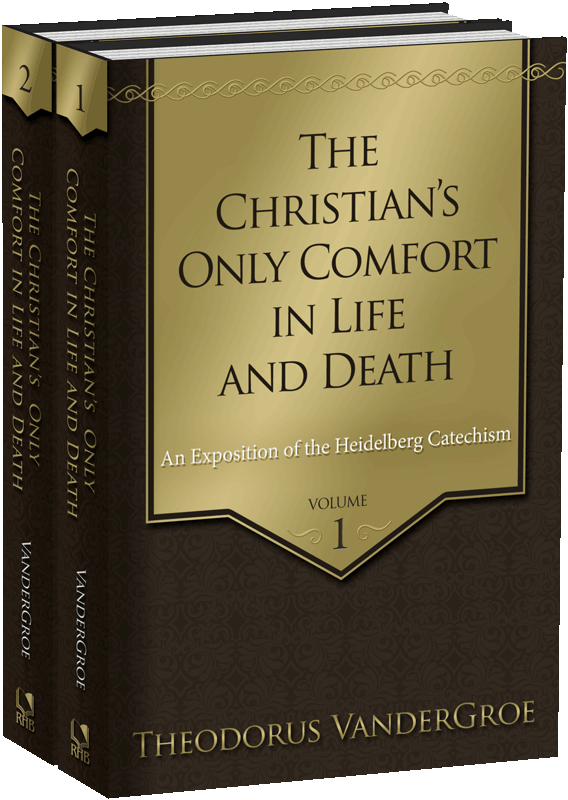 The Christian’s Only Comfort in Life and Death: An Exposition of the Heidelberg Catechism, Volumes 1-2
