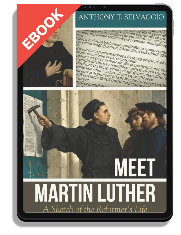 Meet Martin Luther: A Sketch of the Reformer's Life