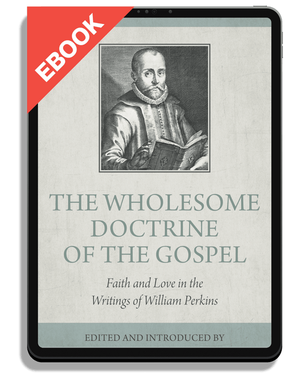 The Wholesome Doctrine of the Gospel: Faith and Love in the Writings of William Perkins