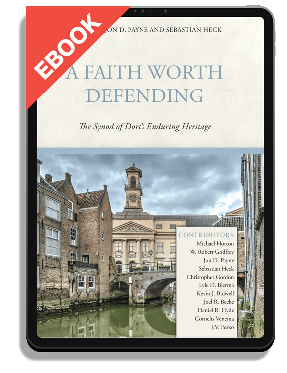 A Faith Worth Defending: The Synod of Dort's Enduring Heritage