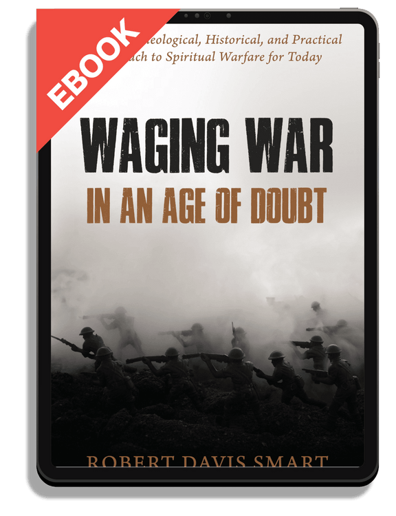 Waging War in an Age of Doubt: A Biblical, Theological, Historical, and Practical Approach to Spiritual Warfare for Today