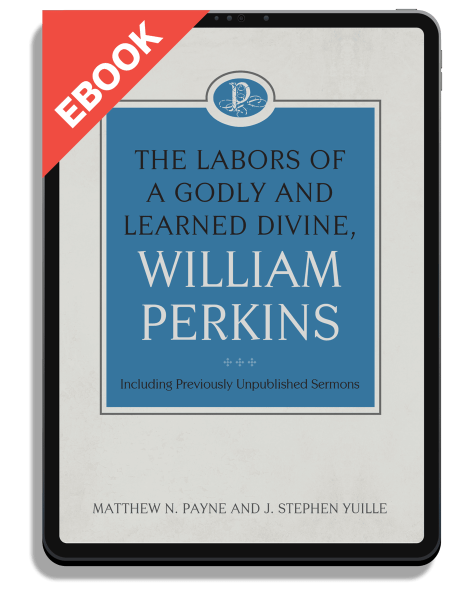 The Labors of a Godly and Learned Divine, William Perkins: Including Previously Unpublished Sermons