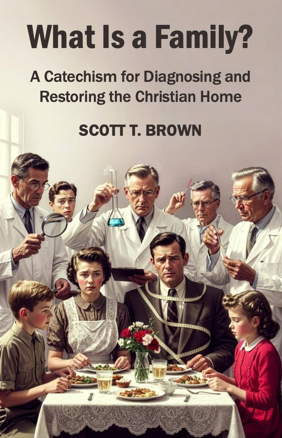 What Is a Family?: A Catechism for Diagnosing and Restoring the Christian Home
