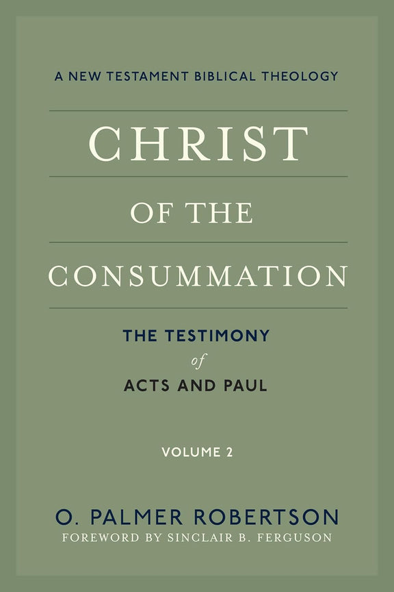 Christ of the Consummation: A New Testament Biblical Theology - Volume 2: The Testimony of Acts and Paul