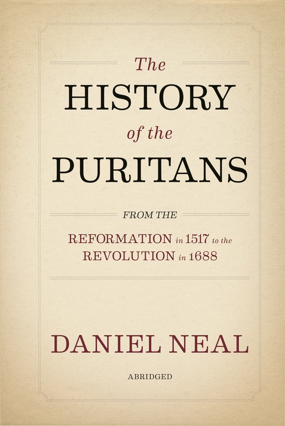 The History of the Puritans: From the Reformation in 1517 to the Revolution in 1688, abridged