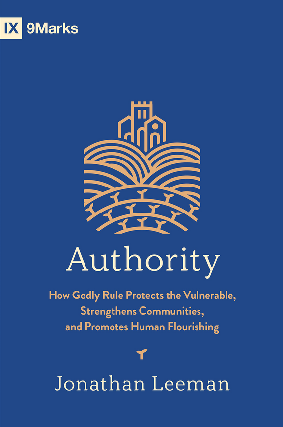 Authority: How Godly Rule Protects the Vulnerable, Strengthens Communities, and Promotes Human Flourishing with Study Questions