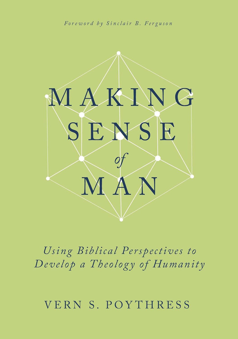 Making Sense of Man: Using Biblical Perspectives to Develop a Theology of Humanity