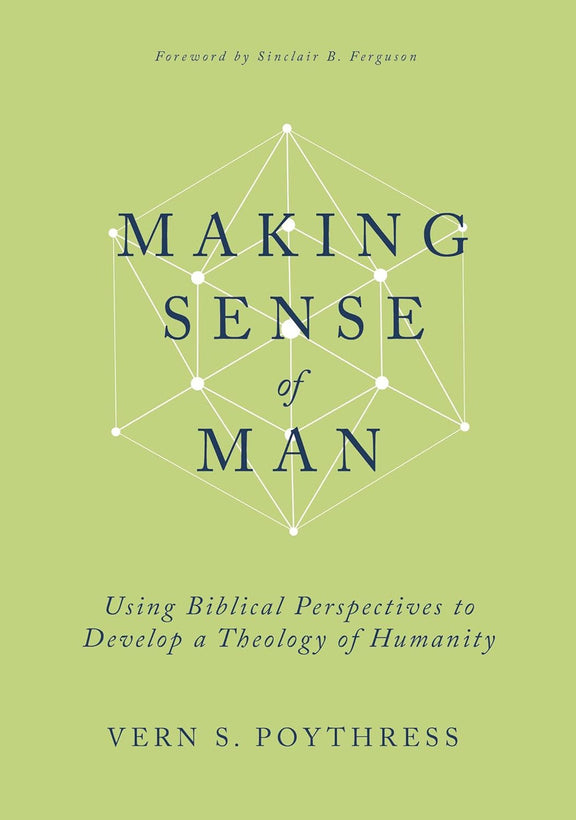 Making Sense of Man: Using Biblical Perspectives to Develop a Theology of Humanity