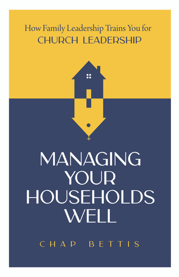 Managing Your Households Well: How Family Leadership Trains You for Church Leadership