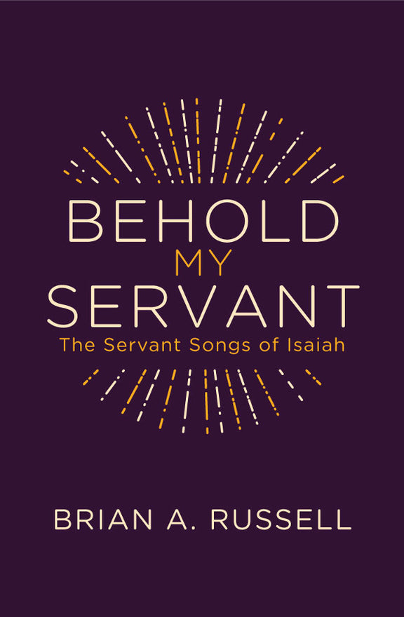 Behold My Servant: The Servant Songs of Isaiah
