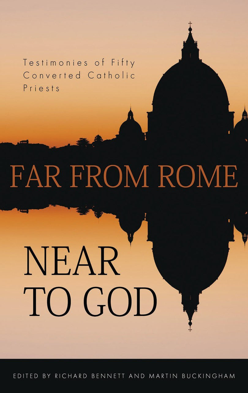 Far From Rome Near To God: Testimonies of Fifty Converted Catholic Priests
