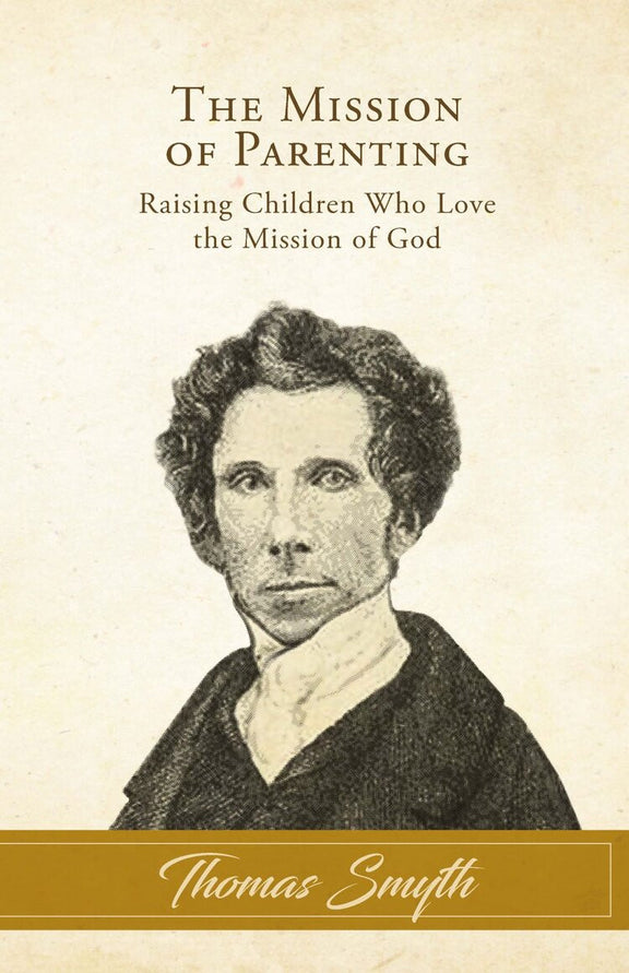 The Mission of Parenting: Raising Children Who Love the Mission of God