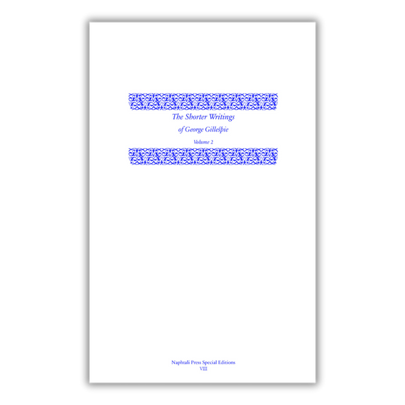 The Shorter Writings of George Gillespie, Volume 2 The Shorter Writings of George Gillespie, Volume 2
