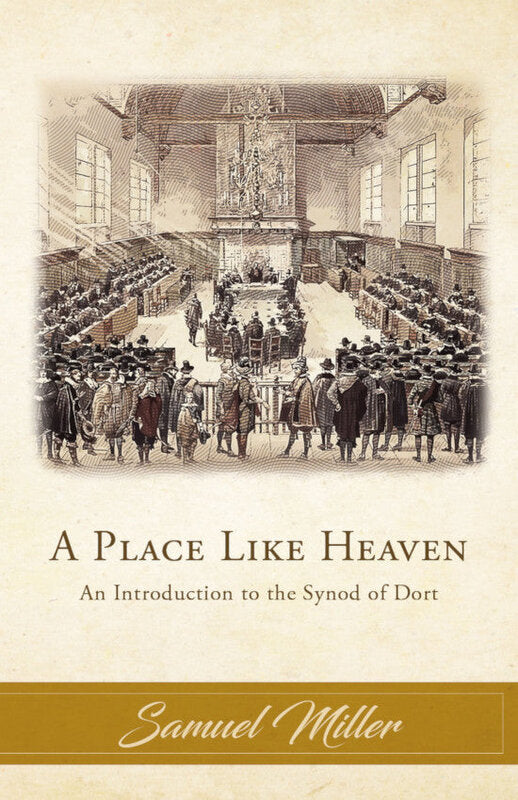 A Place Like Heaven: An Introduction to the Synod of Dort