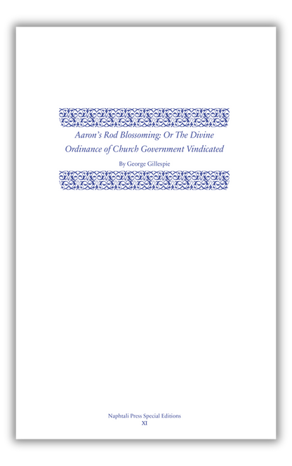 Aaron’s Rod Blossoming: The Divine Ordinance of Church Government Vindicated