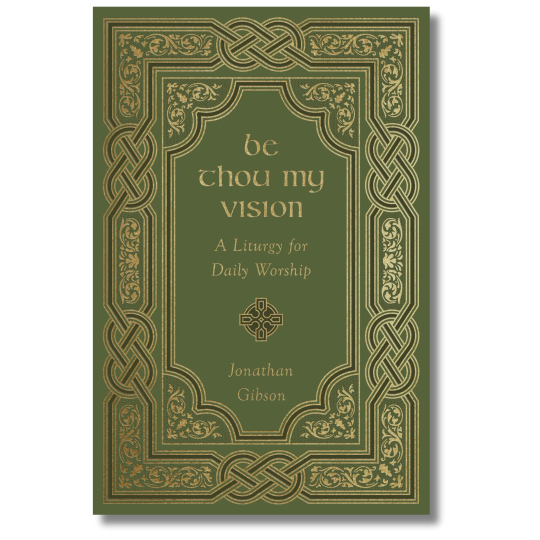 Be Thou My Vision: A Liturgy for Daily Worship