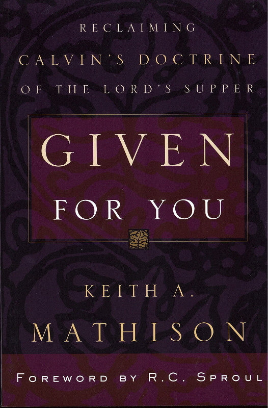 Given for You: Reclaiming Calvin's Doctrine of the Lord's Supper