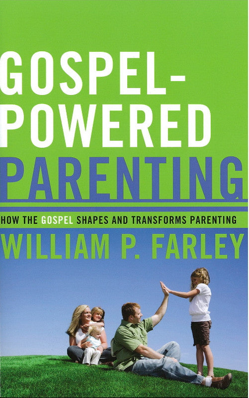 Gospel-Powered Parenting: How the Gospel Shapes and Transforms Parenting