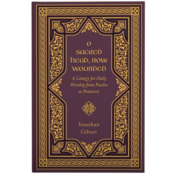 O Sacred Head, Now Wounded: A Liturgy for Daily Worship from Pascha to Pentecost