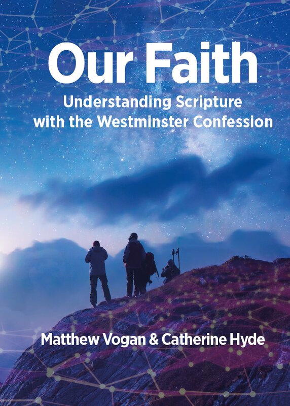 Our Faith: Understanding Scripture with the Westminster Confession