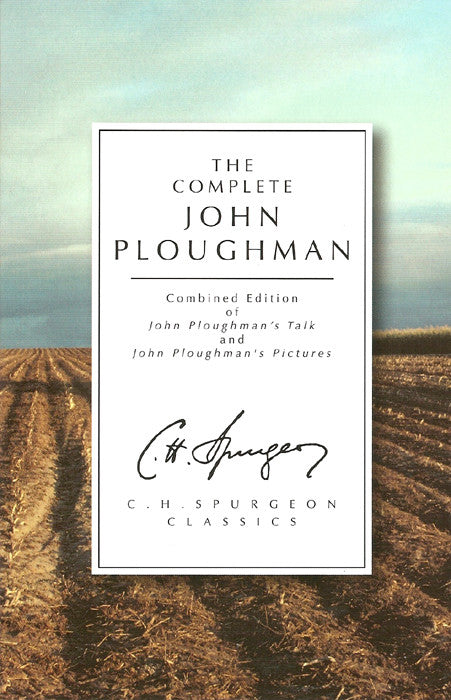 The Complete John Ploughman: A Combined Edition of John Ploughman's Talk and John Ploughman's Pictures