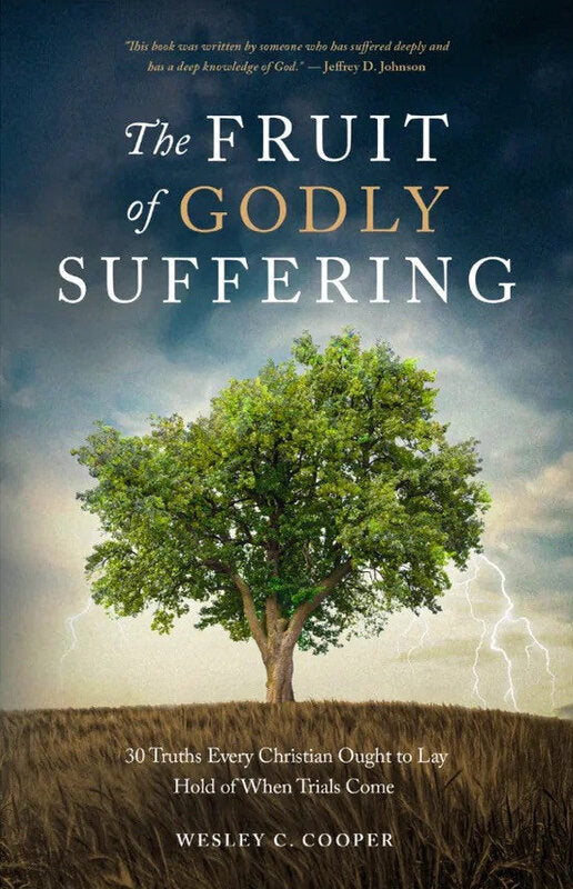 The Fruit of Godly Suffering: 30 Truths Every Christian Ought to Lay Hold of When Trials Come