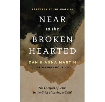Near to the Broken-Hearted: The Comfort of Jesus in the Grief of Losing a Child