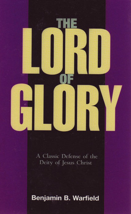 The Lord of Glory: A Classic Defense of the Deity of Jesus Christ
