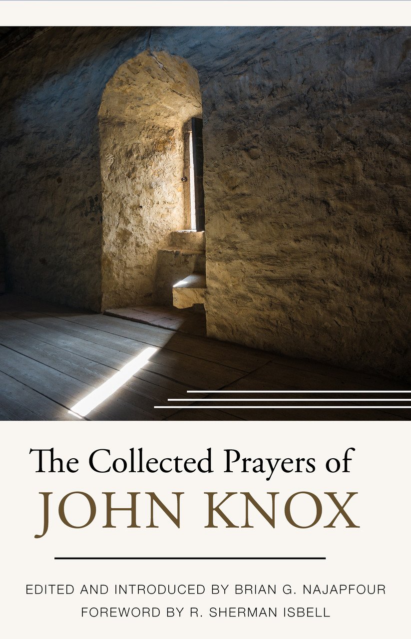 The Collected Prayers of John Knox the Man of Prayer by Reformation Heritage Books