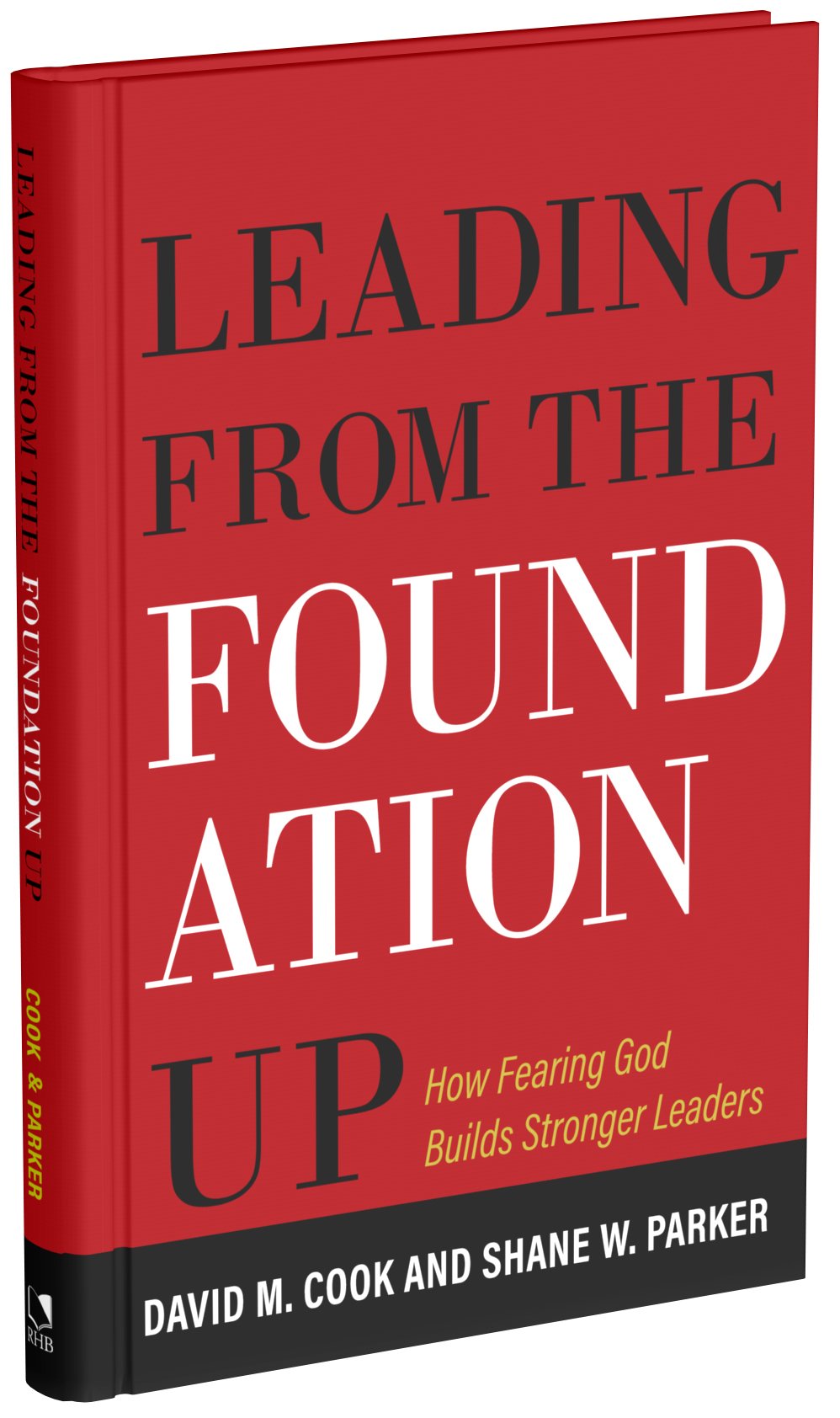 Leading from the Foundation Up Shane Parker David Cook Reformation Heritage Books