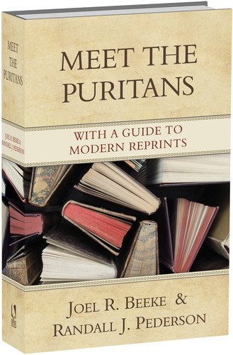 Meet the Puritans with a Guide to Modern Reprints by Joel Beeke and Randall Pederson