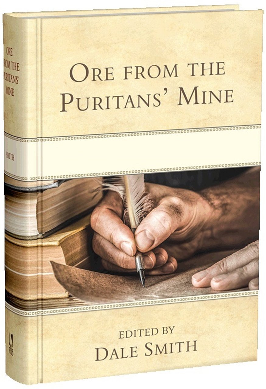 Ore from the Puritans' Mine: The Essential Collection of Puritan Quotations compiled by Dale W. Smith foreword by Joel Beeke published by Reformation Heritage Books