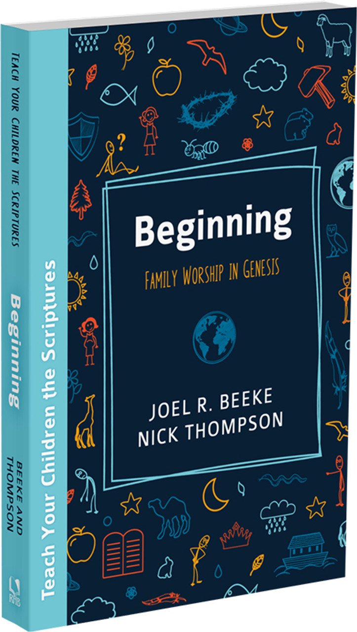 Beginning: Family Worship in Genesis by Joel R. Beeke and Nick Thompson